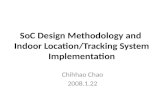 SoC Design Methodology and Indoor Location/Tracking System Implementation Chihhao Chao 2008.1.22.