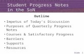 Slide 1 Student Progress Notes in the SoN Outline Impetus of Today’s Discussion Purposes of Quarterly Progress Notes Courses & Satisfactory Progress Barriers.