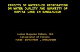 EFFECTS OF WATERSHED RESTORATION ON WATER QUALITY AND QUANTITY OF KAPTAI LAKE IN BANGLADESH Laskar Muqsudur Rahman, PhD Conservator of Forests FOREST DEPARTMENT,