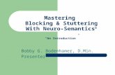Mastering Blocking & Stuttering With Neuro-Semantics ® “An Introduction” Bobby G. Bodenhamer, D.Min. Presenter.