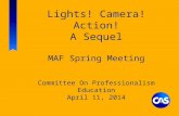 Lights! Camera! Action! A Sequel MAF Spring Meeting Committee On Professionalism Education April 11, 2014.