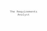 The Requirements Analyst. Requirement Analyst Explicitly or implicitly, someone performs the role of requirements analyst on every software project. Corporate.