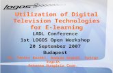 Utilization of Digital Television Technologies for E-learning LADL Conference 1st LOGOS Open Workshop 20 September 2007 Budapest Dr. Sándor Bozóki, András.
