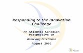 Responding to the Innovation Challenge An Atlantic Canadian Perspective on Achieving Excellence August 2002.