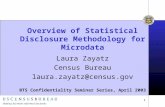 1 Overview of Statistical Disclosure Methodology for Microdata Laura Zayatz Census Bureau laura.zayatz@census.gov BTS Confidentiality Seminar Series, April.