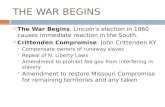 THE WAR BEGINS  The War Begins. Lincoln's election in 1860 causes immediate reaction in the South.  Crittenden Compromise: John Crittenden KY  Compensate.