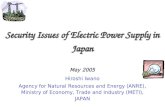 Security Issues of Electric Power Supply in Japan May 2005 Hiroshi Iwano Agency for Natural Resources and Energy (ANRE), Ministry of Economy, Trade and.
