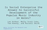 Is Social Enterprise the Answer to Successful Development of the Popular Music Industry in Wales? Wales Institute for Research into Cooperatives Len Arthur,