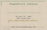 October 22, 20091 PowerPoint Seminar October 22, 2009 Abby Wiertzema wiertzem abby.wiertzema@oswego.edu.