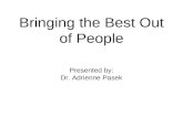 Bringing the Best Out of People Presented by: Dr. Adrienne Pasek.