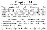 Chapter 14 Our Sun: The Closest Star The material of Chapter 14 introduces the Sun, the closest example of a star and the only one that we can view in.