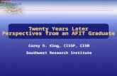 Twenty Years Later Perspectives from an AFIT Graduate Corey D. King, CISSP, CISM Southwest Research Institute.