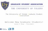 The University of Toledo Graduate Student Association Welcome New Graduate Students! Aaron P Shaw - President.
