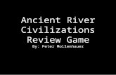 Ancient River Civilizations Review Game By: Peter Mollenhauer.