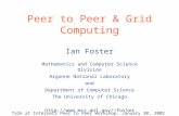 Peer to Peer & Grid Computing Ian Foster Mathematics and Computer Science Division Argonne National Laboratory and Department of Computer Science The University.