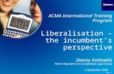 Page 1 ACMA International Training Program Liberalisation - the incumbent’s perspective Danny Kotlowitz Telstra Regulatory & Competition Legal Group 5.