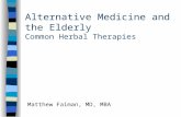 Alternative Medicine and the Elderly Common Herbal Therapies Matthew Faiman, MD, MBA.