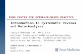 Introduction to Systematic Reviews and Meta-Analyses Craig A Umscheid, MD, MSCE, FACP Assistant Professor of Medicine and Epidemiology Director, Penn Center.