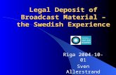 Legal Deposit of Broadcast Material – the Swedish Experience Riga 2004-10-01 Sven Allerstrand.