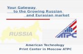 Your Gateway to the Growing Russian and Eurasian market American Technology Print Center in Moscow ATPC.