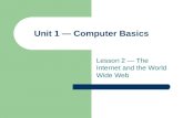 Lesson 2 — The Internet and the World Wide Web Unit 1 — Computer Basics.