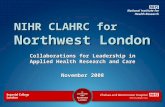 NIHR CLAHRC for Northwest London Collaborations for Leadership in Applied Health Research and Care November 2008.