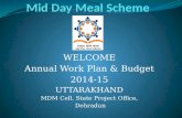 WELCOME Annual Work Plan & Budget 2014-15 UTTARAKHAND MDM Cell, State Project Office, Dehradun.