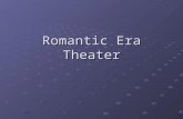 Romantic Era Theater. Romantic Era Plays Romantic Plays, old and new, tended to appeal to emotions rather than intellect. Special effects therefore focused.