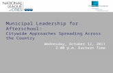 Municipal Leadership for Afterschool: Citywide Approaches Spreading Across the Country Wednesday, October 12, 2011 2:00 p.m. Eastern Time.
