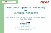 1 Chuck Koscher, CrossRef New Developments Relating to Linking Metadata Metadata Practices on the Cutting Edge May 20, 2004 Chuck Koscher Technology Director,