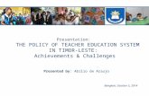 Presentation: THE POLICY OF TEACHER EDUCATION SYSTEM IN TIMOR-LESTE: Achievements & Challenges Bangkok, October 5, 2014 Presented by: Abilio de Araujo.