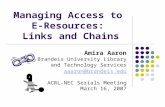Managing Access to E-Resources: Links and Chains Amira Aaron Brandeis University Library and Technology Services aaaron@brandeis.edu ACRL-NEC Serials Meeting.