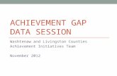 ACHIEVEMENT GAP DATA SESSION Washtenaw and Livingston Counties Achievement Initiatives Team November 2012.