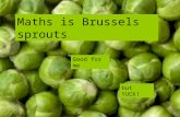 Good for me but YUCK! Maths is Brussels sprouts..