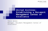 United Airlines: Establishing a Document Management Center of Excellence Robin Wilen Manager, Document Management Center of Excellence.