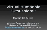Virtual Humanoid “Utsushiomi” Michihiko SHOJI Venture Business Laboratories, Yokohama National University  shoji@ynu.ac.jp .