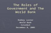 The Roles of Government and The World Bank Rodney Lester World Bank Istanbul December 8, 2005.