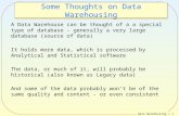 Data Warehousing / 1 Some Thoughts on Data Warehousing A Data Warehouse can be thought of a a special type of database - generally a very large database.