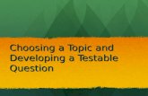 Choosing a Topic and Developing a Testable Question.