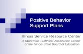 Positive Behavior Support Plans Illinois Service Resource Center A Statewide Technical Assistance Center of the Illinois State Board of Education.