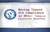 Moving Toward ACA Compliance in Ohio: Tobacco Cessation Benefits Presented to the Wellness Council of Northeast Ohio October 23, 2014.