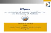 UPSpace An institutional research repository for the University of Pretoria Presented by Ina Smith to the School of Public Management and Administration.