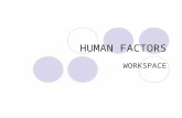 HUMAN FACTORS WORKSPACE. Physical design of a workspace includes: working out how much space is needed, positioning of furniture, tools, equipment and.