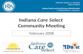 Indiana Care Select Community Meeting February 2008 Mitchell E. Daniels, Jr., Governor State of Indiana Indiana Family and Social Services Administration.