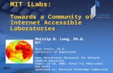 MIT iLabs: Towards a Community of Internet Accessible Laboratories Phillip D. Long, Ph.D. MIT Mark Schulz, Ph.D. University of Queensland Open Educational.