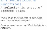 A relation is a set of ordered pairs. Think of all the students in our class and think of their heights… Pairing their name and their height is a relation.