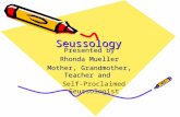Seussology Presented by Rhonda Mueller Mother, Grandmother, Teacher and Self-Proclaimed Seussologist.