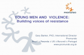 YOUNG MEN AND VIOLENCE: Building voices of resistance Gary Barker, PhD, International Director Promundo Brazil – Rwanda – US – Burundi – Portugal .
