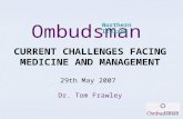 Ombudsman Northern Ireland CURRENT CHALLENGES FACING MEDICINE AND MANAGEMENT 29th May 2007 Dr. Tom Frawley.