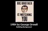 1984 by George Orwell Building Background. “George Orwell” He was born Eric Blair in 1903 in Bengal, India George Orwell was a pen name – George- common.